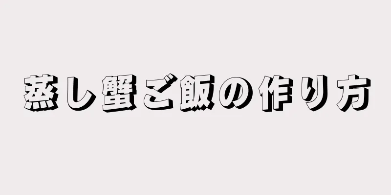 蒸し蟹ご飯の作り方