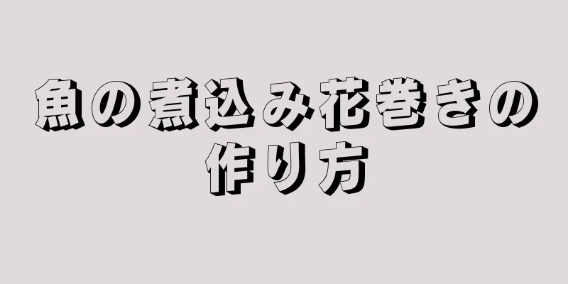 魚の煮込み花巻きの作り方