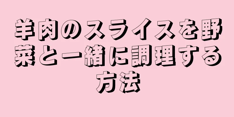 羊肉のスライスを野菜と一緒に調理する方法