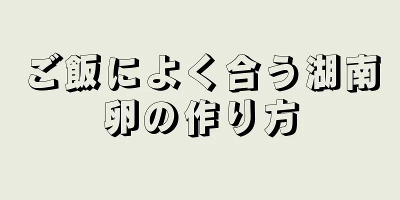 ご飯によく合う湖南卵の作り方