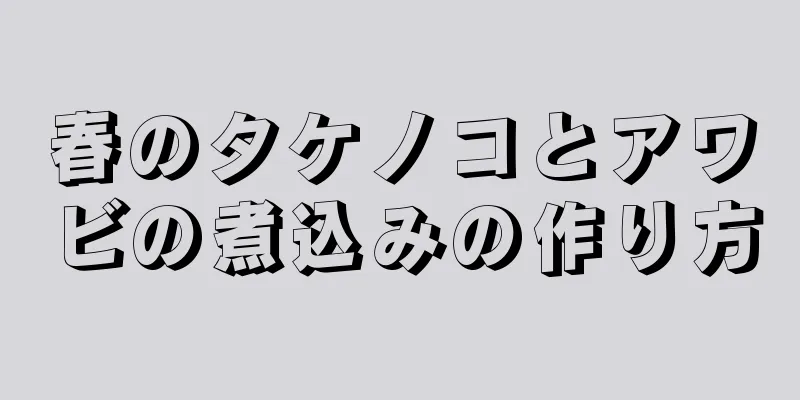 春のタケノコとアワビの煮込みの作り方