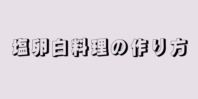 塩卵白料理の作り方