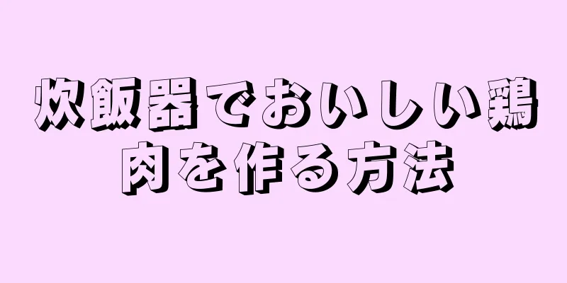 炊飯器でおいしい鶏肉を作る方法