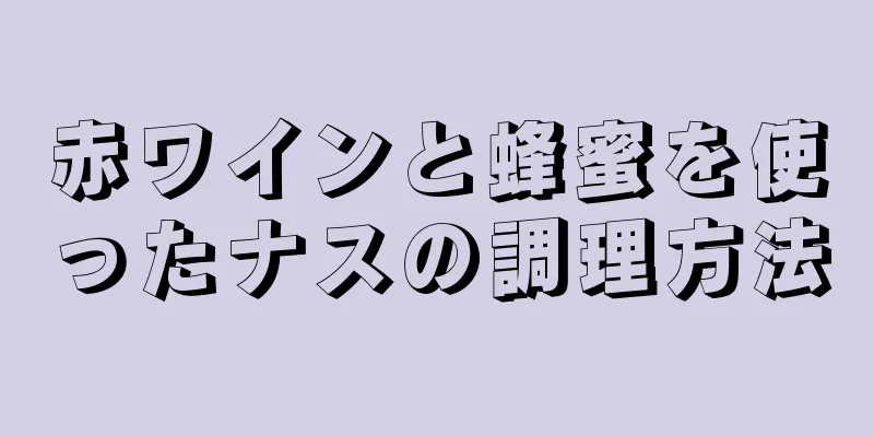 赤ワインと蜂蜜を使ったナスの調理方法