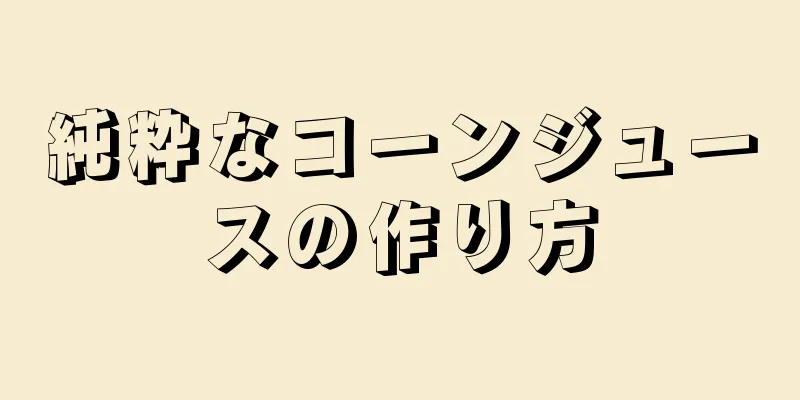 純粋なコーンジュースの作り方