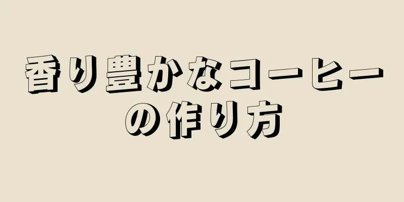 香り豊かなコーヒーの作り方