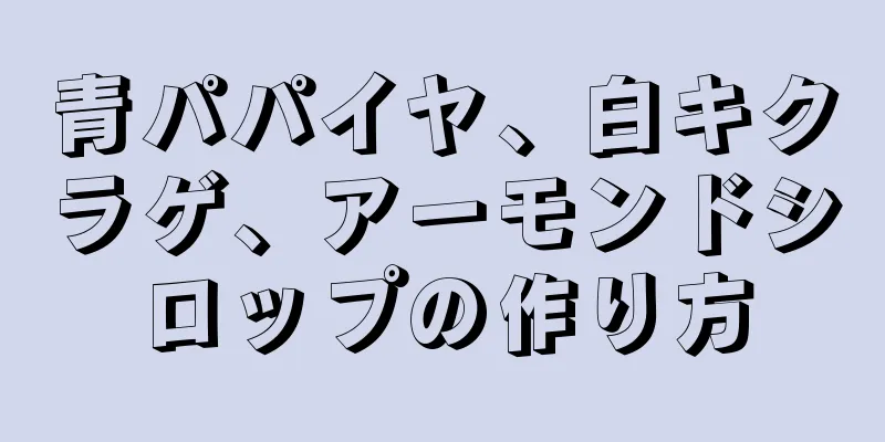 青パパイヤ、白キクラゲ、アーモンドシロップの作り方