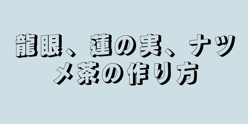 龍眼、蓮の実、ナツメ茶の作り方