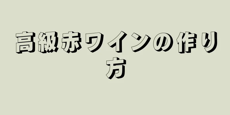 高級赤ワインの作り方