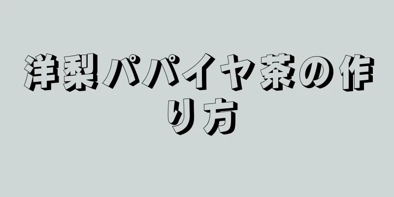 洋梨パパイヤ茶の作り方