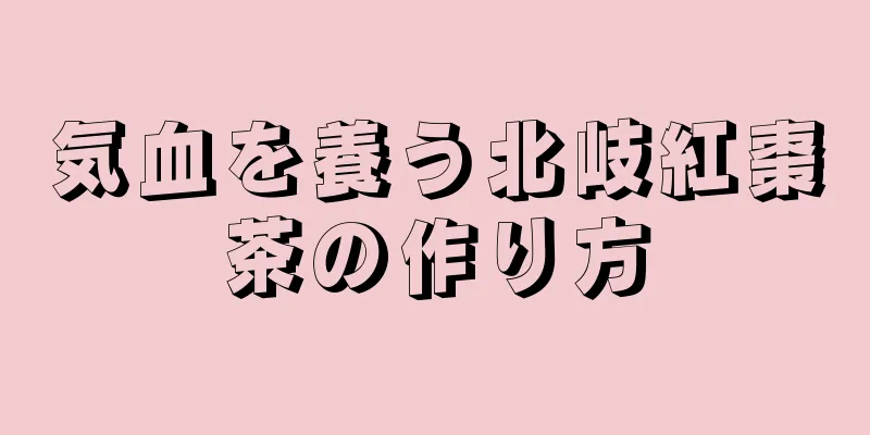 気血を養う北岐紅棗茶の作り方
