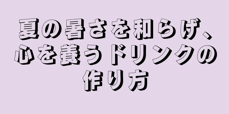 夏の暑さを和らげ、心を養うドリンクの作り方