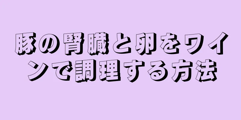 豚の腎臓と卵をワインで調理する方法