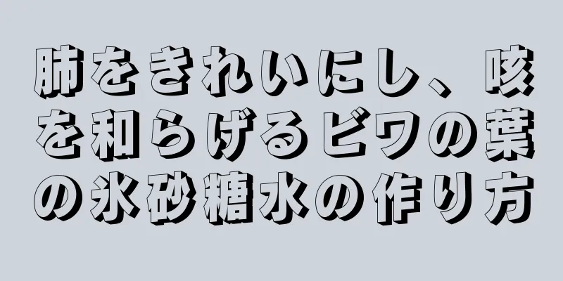 肺をきれいにし、咳を和らげるビワの葉の氷砂糖水の作り方