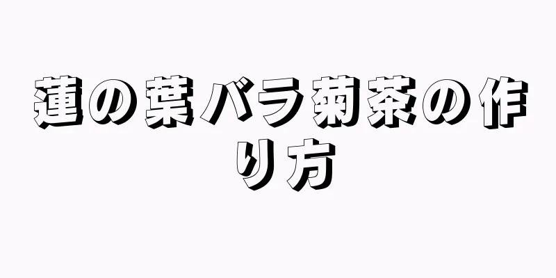 蓮の葉バラ菊茶の作り方