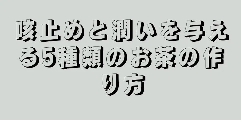 咳止めと潤いを与える5種類のお茶の作り方