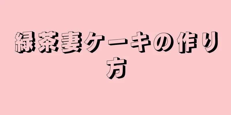 緑茶妻ケーキの作り方