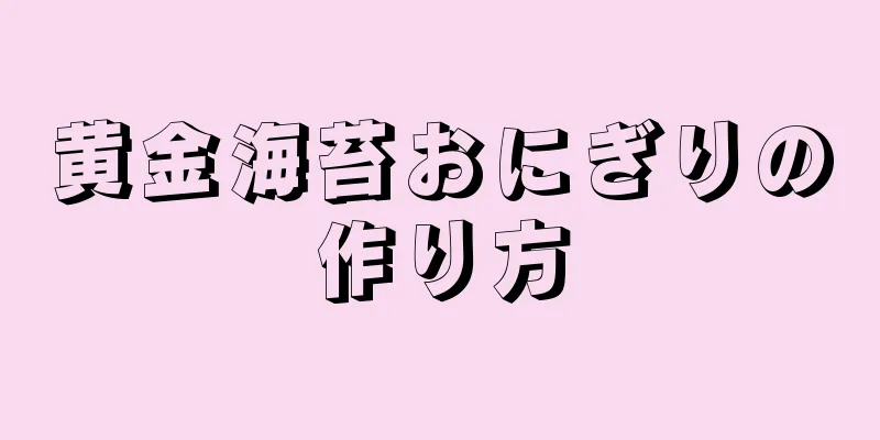 黄金海苔おにぎりの作り方