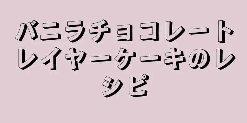 バニラチョコレートレイヤーケーキのレシピ