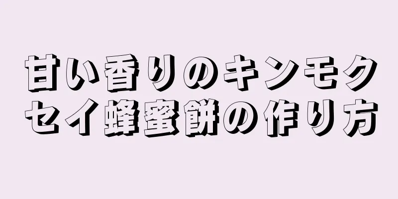 甘い香りのキンモクセイ蜂蜜餅の作り方