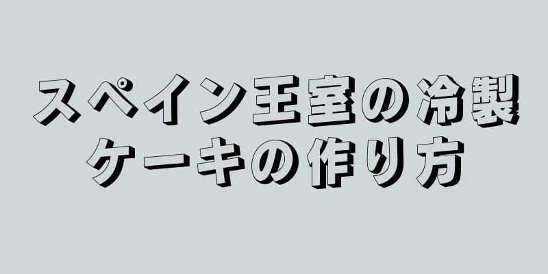 スペイン王室の冷製ケーキの作り方