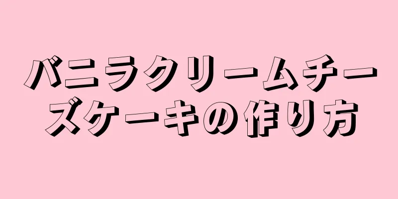 バニラクリームチーズケーキの作り方