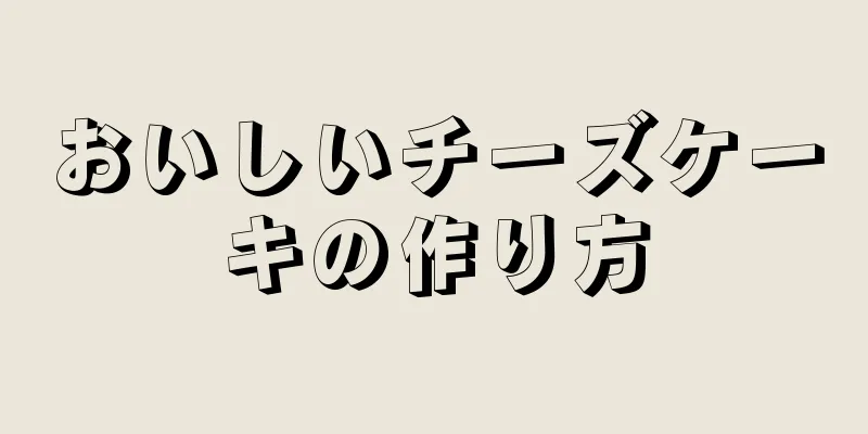 おいしいチーズケーキの作り方