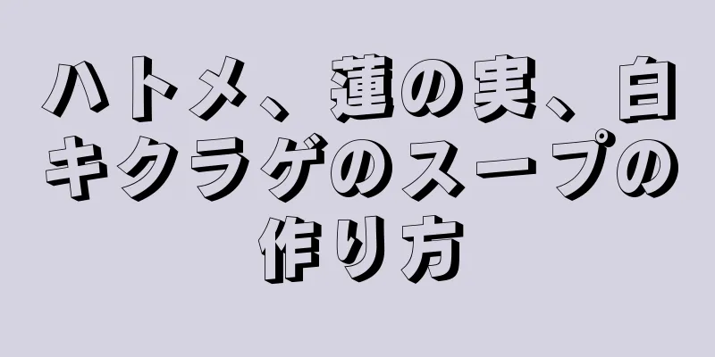 ハトメ、蓮の実、白キクラゲのスープの作り方