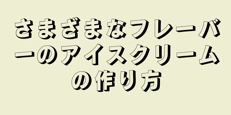 さまざまなフレーバーのアイスクリームの作り方