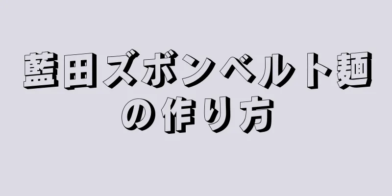 藍田ズボンベルト麺の作り方