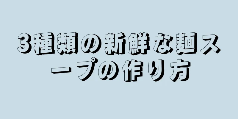 3種類の新鮮な麺スープの作り方