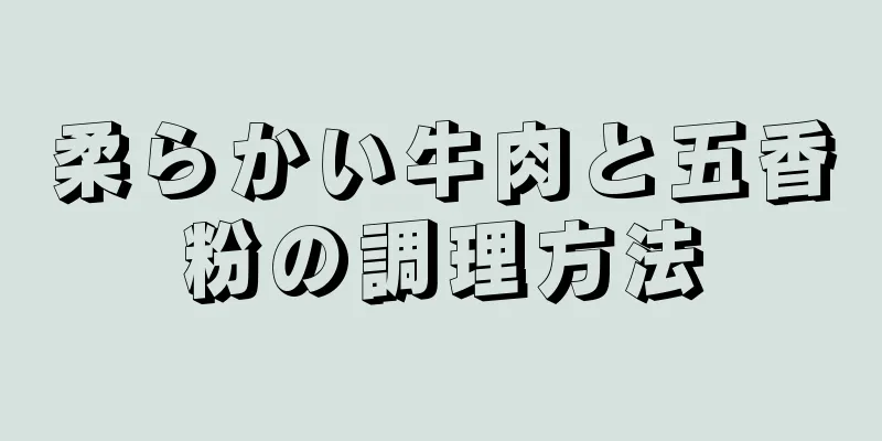 柔らかい牛肉と五香粉の調理方法