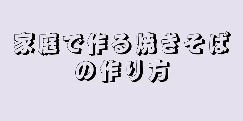 家庭で作る焼きそばの作り方