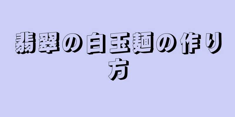 翡翠の白玉麺の作り方