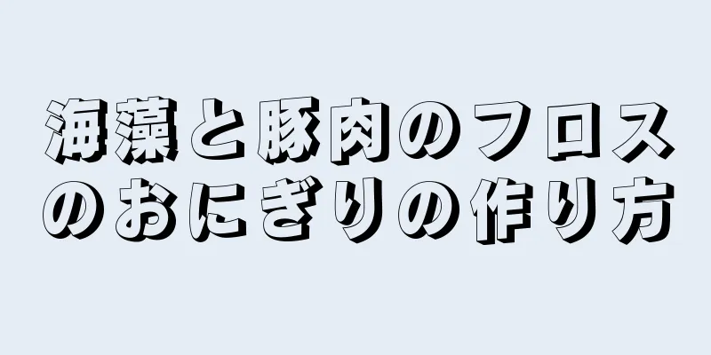 海藻と豚肉のフロスのおにぎりの作り方