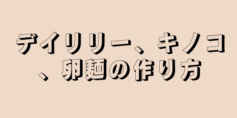 デイリリー、キノコ、卵麺の作り方