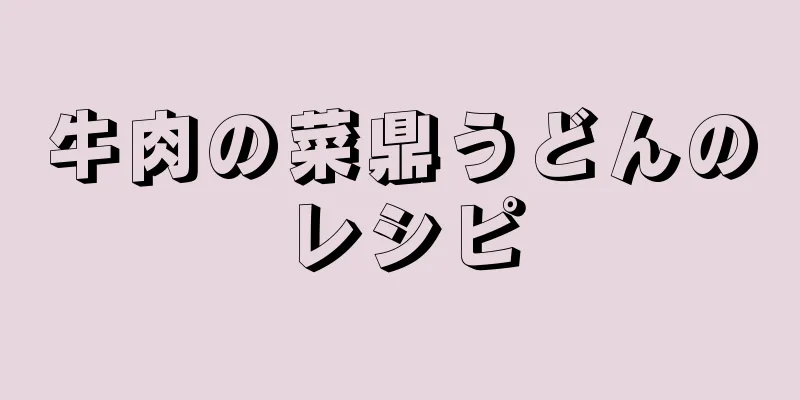 牛肉の菜鼎うどんのレシピ