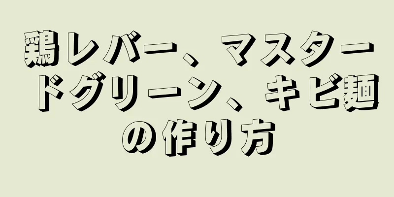 鶏レバー、マスタードグリーン、キビ麺の作り方