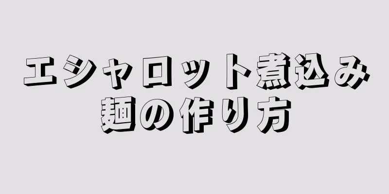 エシャロット煮込み麺の作り方