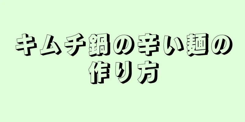 キムチ鍋の辛い麺の作り方