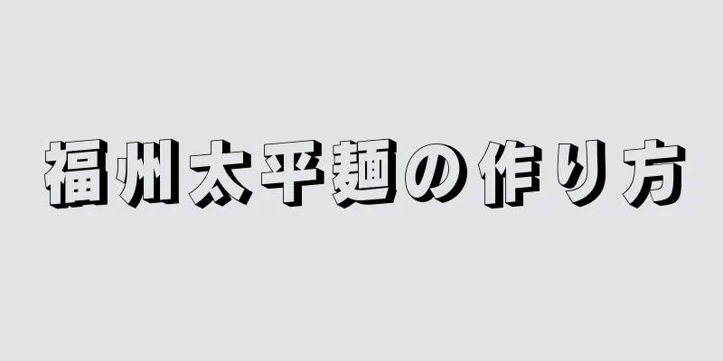 福州太平麺の作り方