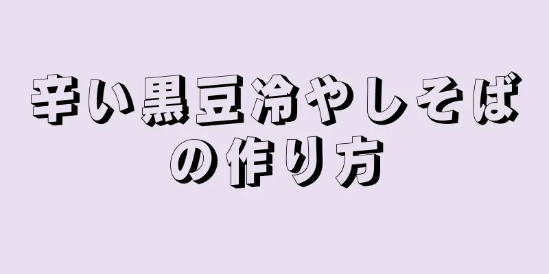 辛い黒豆冷やしそばの作り方