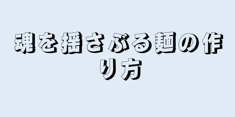 魂を揺さぶる麺の作り方