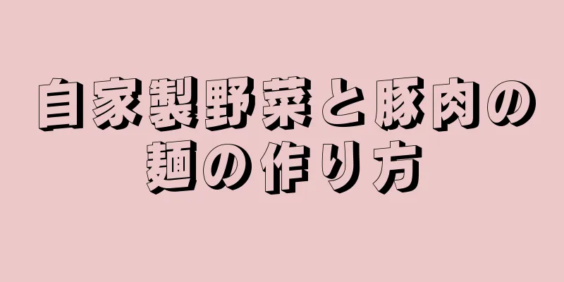 自家製野菜と豚肉の麺の作り方