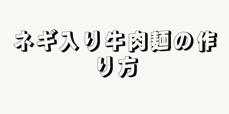 ネギ入り牛肉麺の作り方