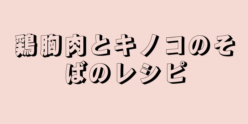 鶏胸肉とキノコのそばのレシピ