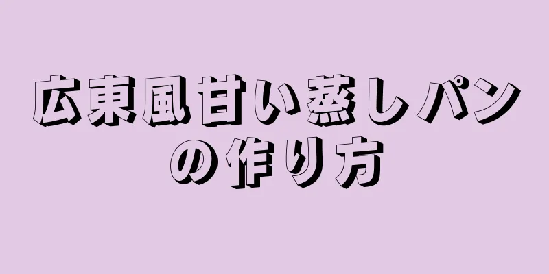 広東風甘い蒸しパンの作り方