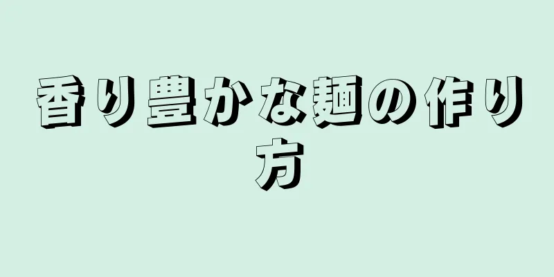 香り豊かな麺の作り方