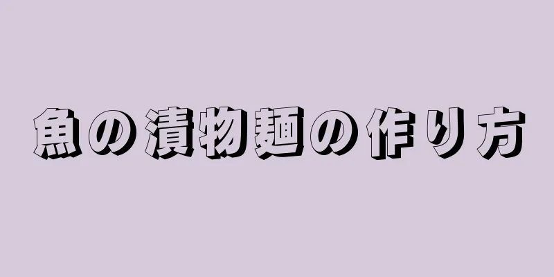 魚の漬物麺の作り方