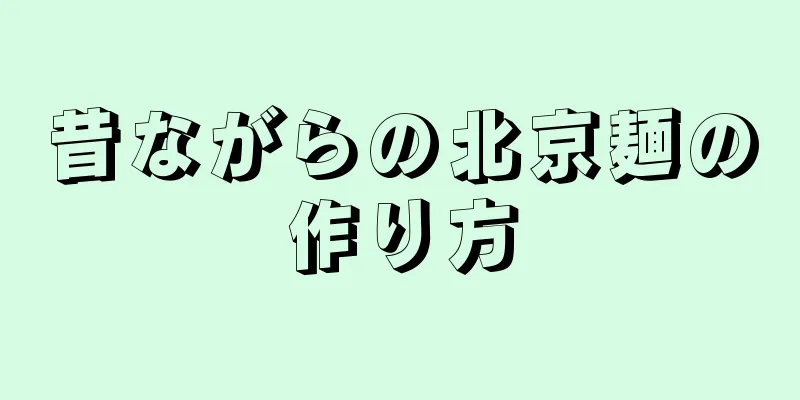 昔ながらの北京麺の作り方